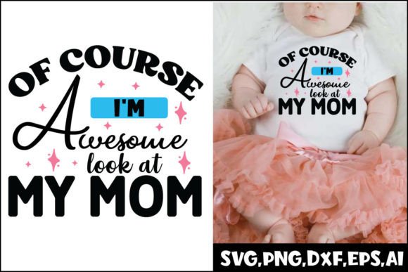 Of Course I’m Awesome Look at My Mom Svg Graphics and Crafts